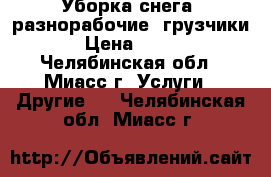 Уборка снега, разнорабочие, грузчики › Цена ­ 300 - Челябинская обл., Миасс г. Услуги » Другие   . Челябинская обл.,Миасс г.